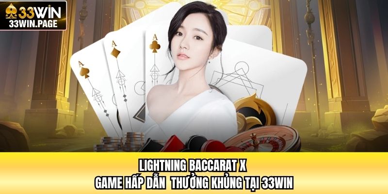 Lightning Baccarat X - Game Hấp Dẫn Thưởng Khủng Tại 33WIN